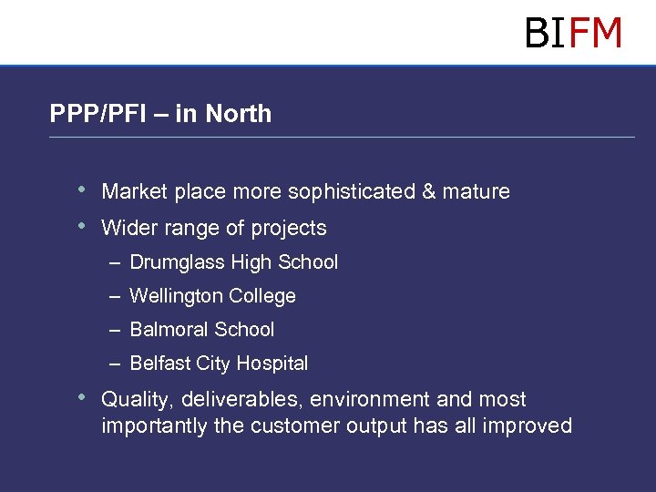 BIFM PPP/PFI – in North • Market place more sophisticated & mature • Wider