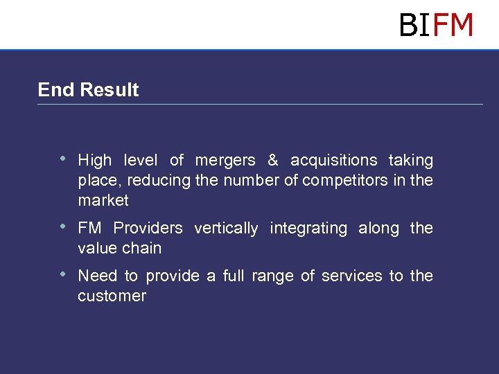 BIFM End Result • High level of mergers & acquisitions taking place, reducing the