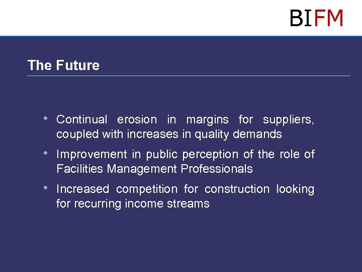 BIFM The Future • Continual erosion in margins for suppliers, coupled with increases in