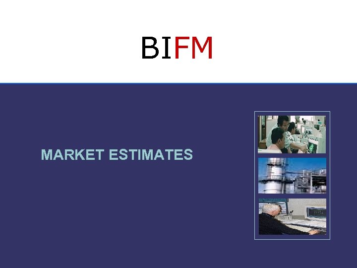 BIFM MARKET ESTIMATES 