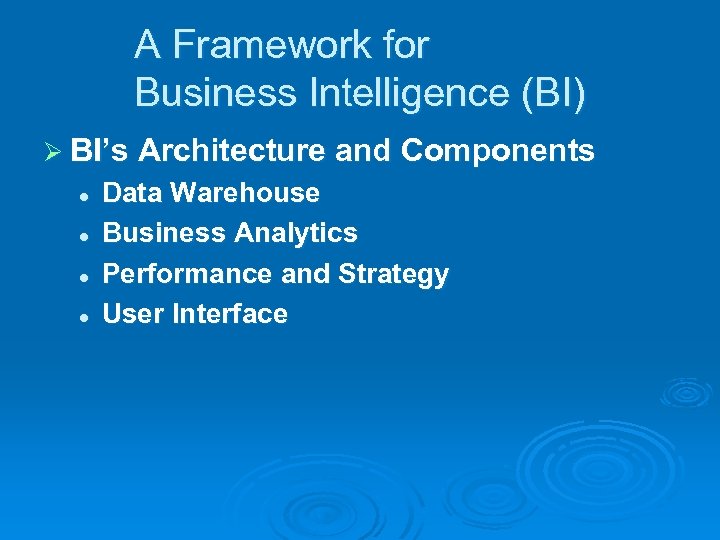 A Framework for Business Intelligence (BI) Ø BI’s Architecture and Components l l Data