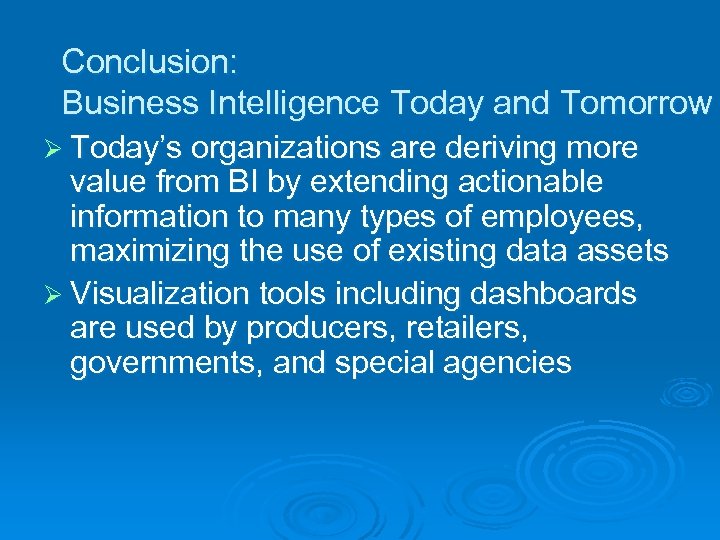 Conclusion: Business Intelligence Today and Tomorrow Ø Today’s organizations are deriving more value from