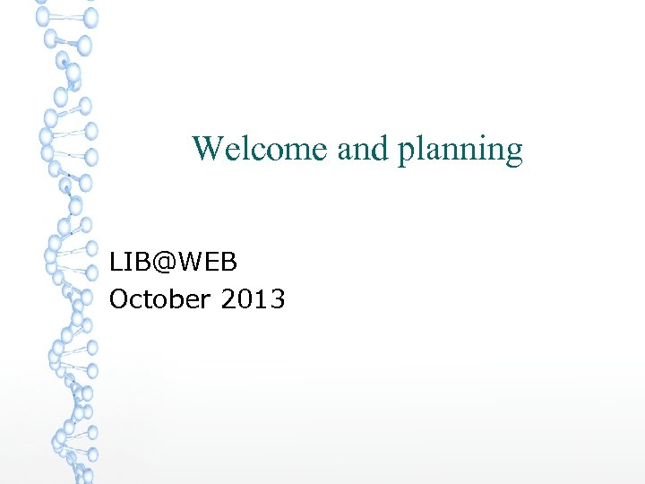 Welcome and planning LIB@WEB October 2013 