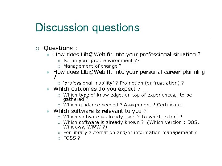 Discussion questions Questions : How does Lib@Web fit into your professional situation ? How