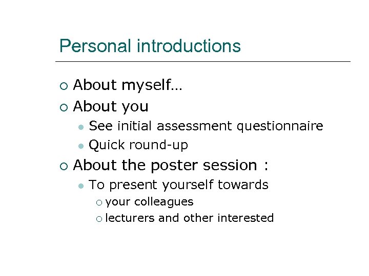 Personal introductions About myself… About you See initial assessment questionnaire Quick round-up About the