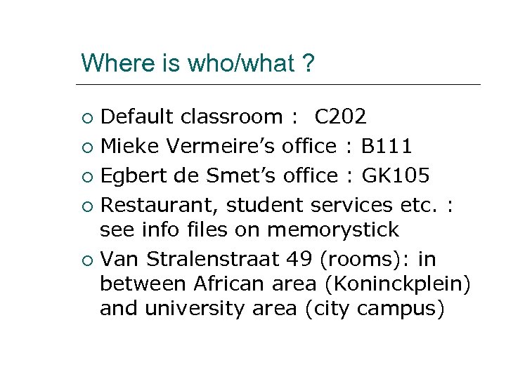 Where is who/what ? Default classroom : C 202 Mieke Vermeire’s office : B