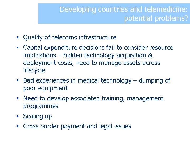 Developing countries and telemedicine: potential problems? § Quality of telecoms infrastructure § Capital expenditure
