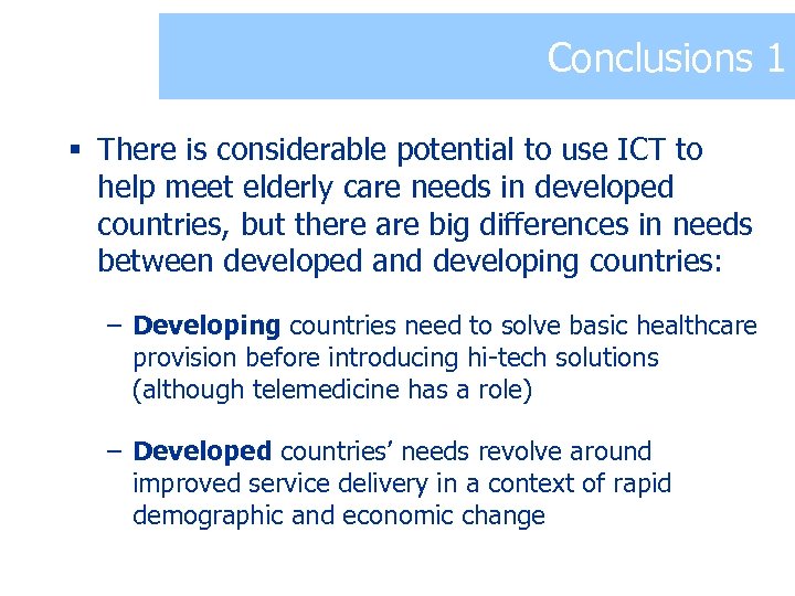 Conclusions 1 § There is considerable potential to use ICT to help meet elderly
