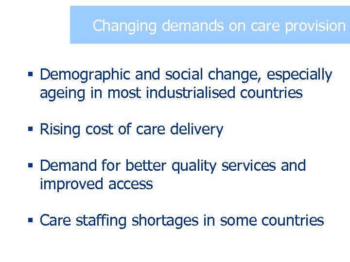 Changing demands on care provision § Demographic and social change, especially ageing in most