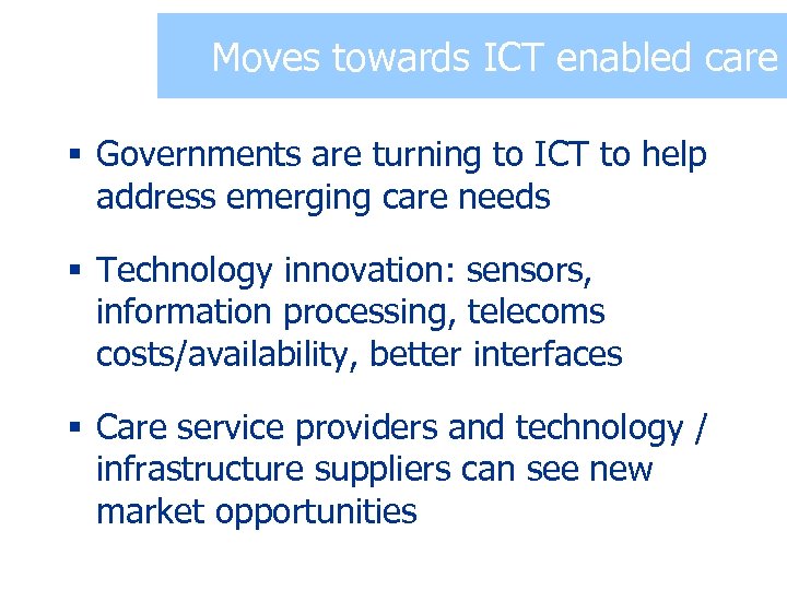 Moves towards ICT enabled care § Governments are turning to ICT to help address
