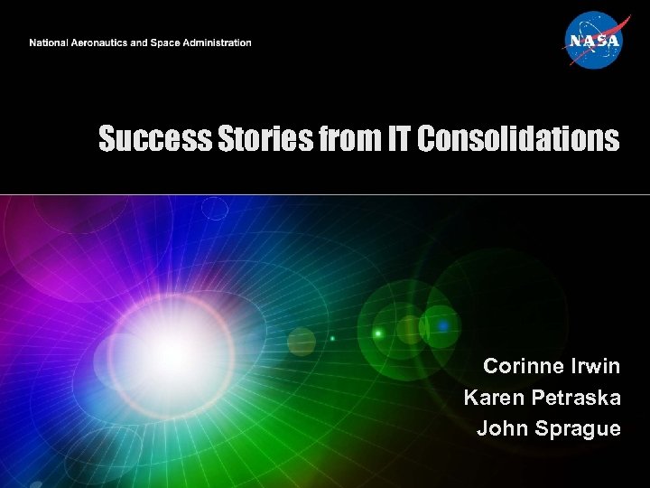 Success Stories from IT Consolidations Corinne Irwin Karen Petraska John Sprague 