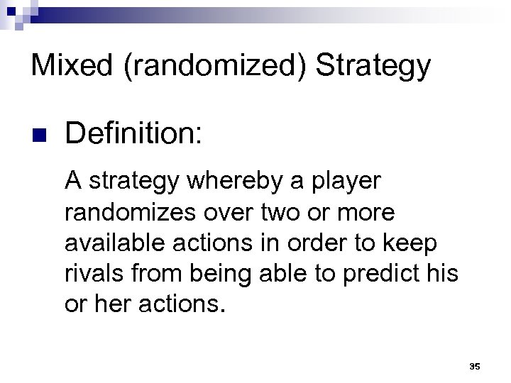 Mixed (randomized) Strategy n Definition: A strategy whereby a player randomizes over two or