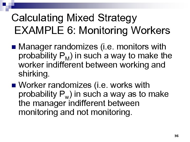 Calculating Mixed Strategy EXAMPLE 6: Monitoring Workers Manager randomizes (i. e. monitors with probability