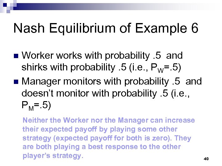 Nash Equilibrium of Example 6 Worker works with probability. 5 and shirks with probability.