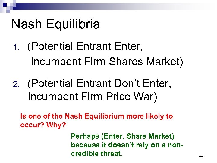 Nash Equilibria 1. (Potential Entrant Enter, Incumbent Firm Shares Market) 2. (Potential Entrant Don’t