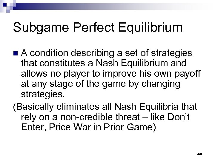 Subgame Perfect Equilibrium A condition describing a set of strategies that constitutes a Nash