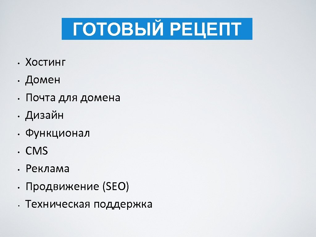 ГОТОВЫЙ РЕЦЕПТ • • • Хостинг Домен Почта для домена Дизайн Функционал CMS Реклама