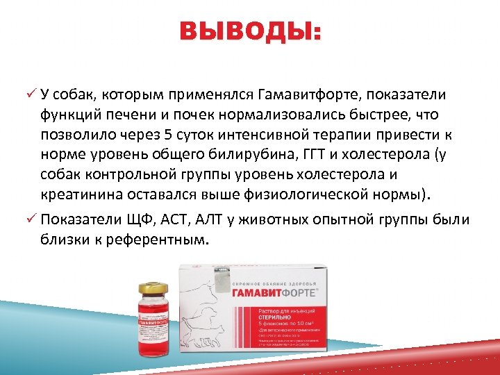 ВЫВОДЫ: ü У собак, которым применялся Гамавитфорте, показатели функций печени и почек нормализовались быстрее,