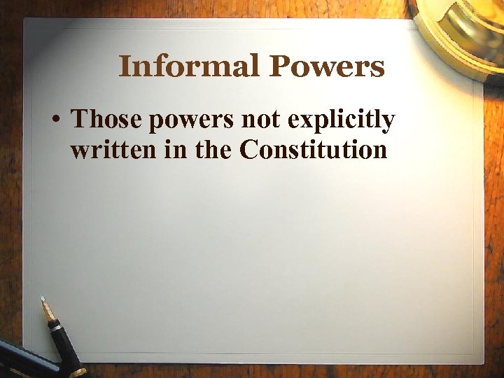 Informal Powers • Those powers not explicitly written in the Constitution 