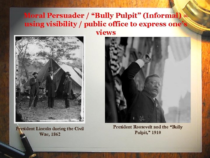 Moral Persuader / “Bully Pulpit” (Informal) = using visibility / public office to express