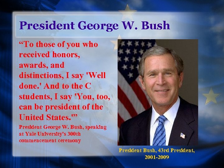 President George W. Bush “To those of you who received honors, awards, and distinctions,