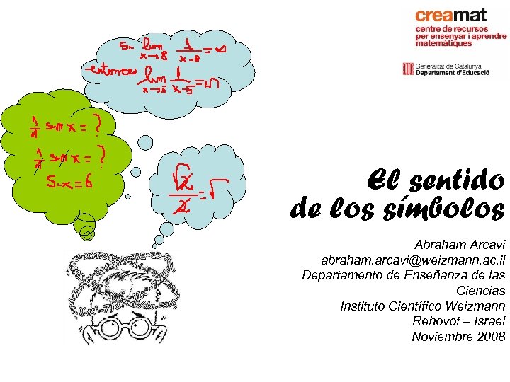  El sentido de los símbolos Abraham Arcavi abraham. arcavi@weizmann. ac. il Departamento de