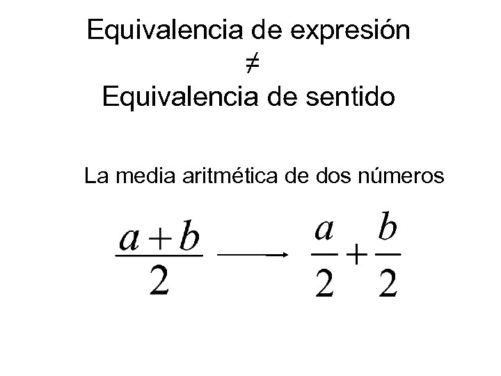 Equivalencia de expresión ≠ Equivalencia de sentido La media aritmética de dos números 