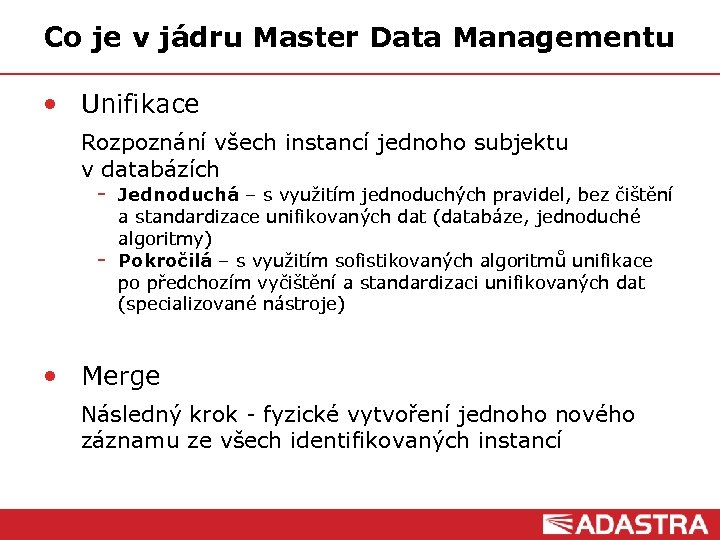 Co je v jádru Master Data Managementu • Unifikace Rozpoznání všech instancí jednoho subjektu