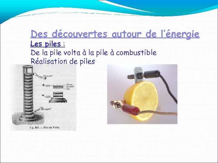 Des découvertes autour de l’énergie Les piles : De la pile volta à la