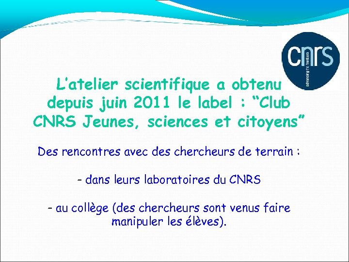 L’atelier scientifique a obtenu depuis juin 2011 le label : “Club CNRS Jeunes, sciences