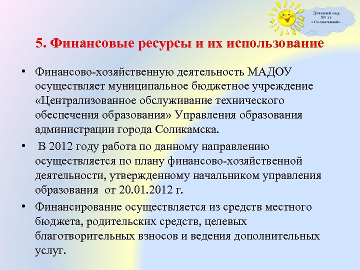 5. Финансовые ресурсы и их использование • Финансово-хозяйственную деятельность МАДОУ осуществляет муниципальное бюджетное учреждение