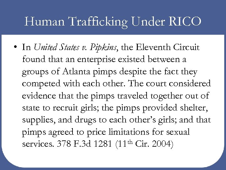 Human Trafficking Under RICO • In United States v. Pipkins, the Eleventh Circuit found