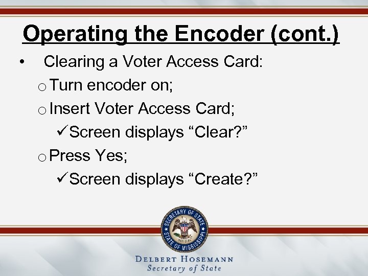 Operating the Encoder (cont. ) • Clearing a Voter Access Card: o Turn encoder
