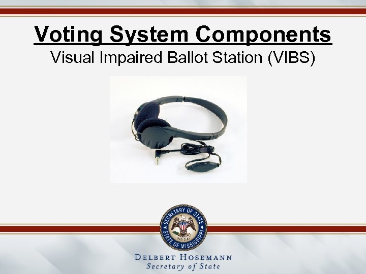 Voting System Components Visual Impaired Ballot Station (VIBS) 