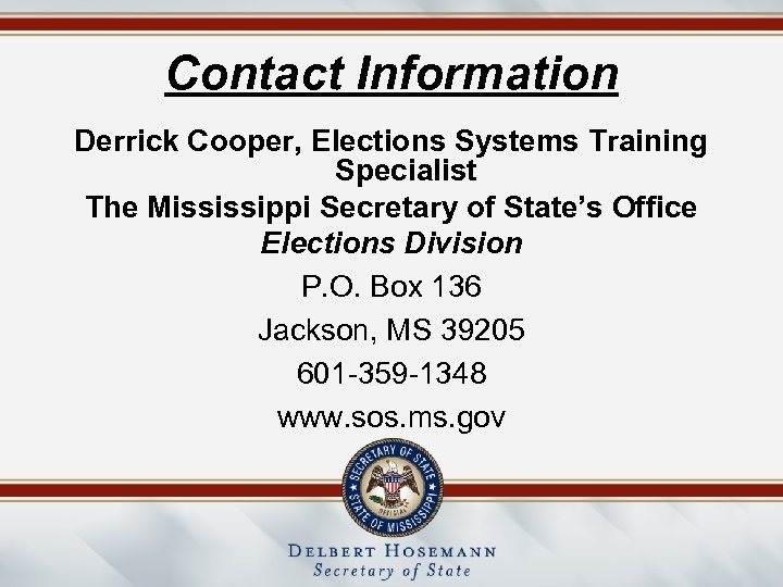 Contact Information Derrick Cooper, Elections Systems Training Specialist The Mississippi Secretary of State’s Office