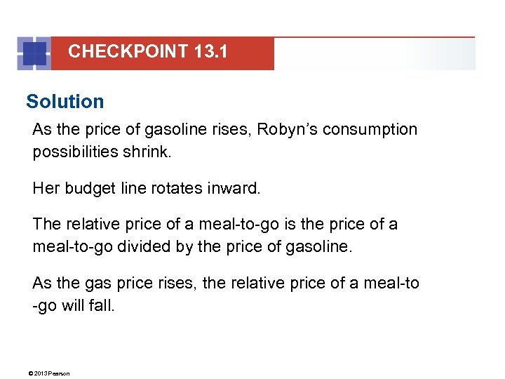 CHECKPOINT 13. 1 Solution As the price of gasoline rises, Robyn’s consumption possibilities shrink.