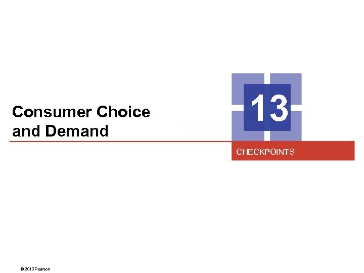 Consumer Choice and Demand 13 CHECKPOINTS © 2013 Pearson 