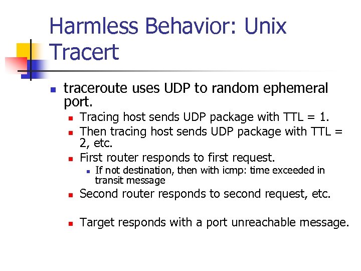 Harmless Behavior: Unix Tracert n traceroute uses UDP to random ephemeral port. n n