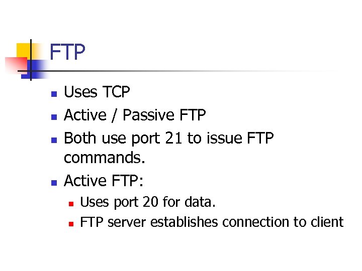 FTP n n Uses TCP Active / Passive FTP Both use port 21 to