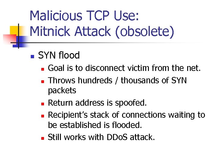 Malicious TCP Use: Mitnick Attack (obsolete) n SYN flood n n n Goal is