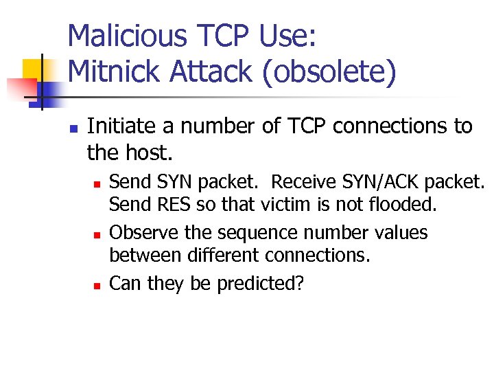 Malicious TCP Use: Mitnick Attack (obsolete) n Initiate a number of TCP connections to