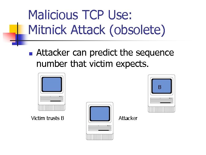 Malicious TCP Use: Mitnick Attack (obsolete) n Attacker can predict the sequence number that