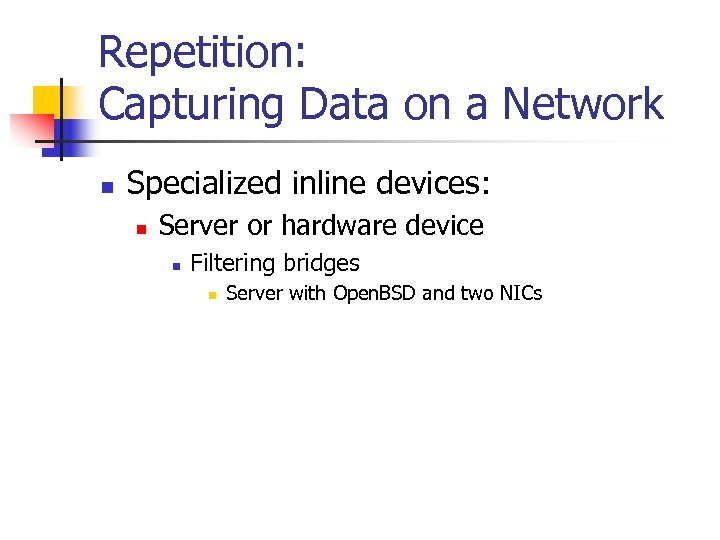 Repetition: Capturing Data on a Network n Specialized inline devices: n Server or hardware