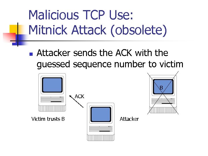 Malicious TCP Use: Mitnick Attack (obsolete) n Attacker sends the ACK with the guessed