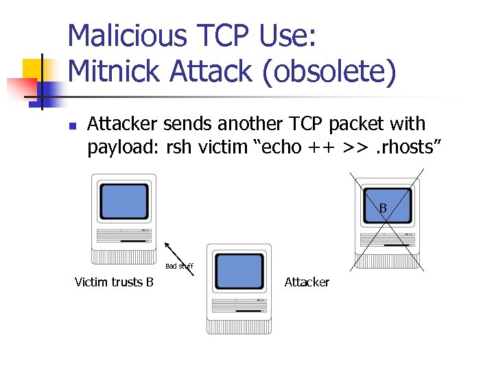 Malicious TCP Use: Mitnick Attack (obsolete) n Attacker sends another TCP packet with payload: