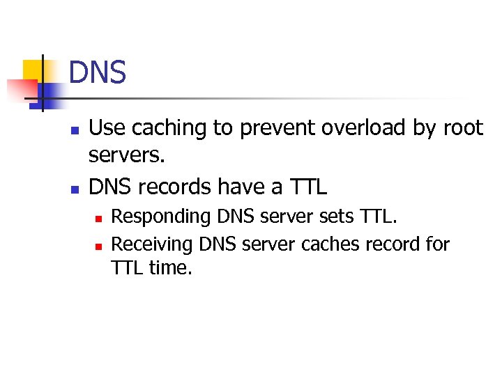 DNS n n Use caching to prevent overload by root servers. DNS records have