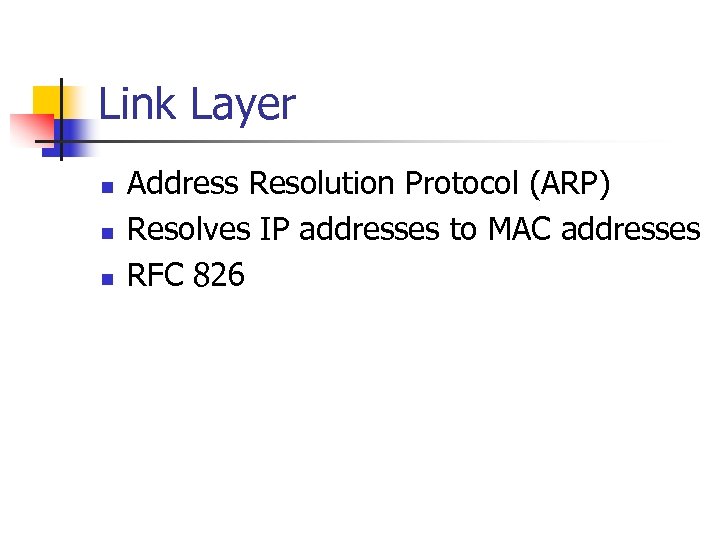 Link Layer n n n Address Resolution Protocol (ARP) Resolves IP addresses to MAC