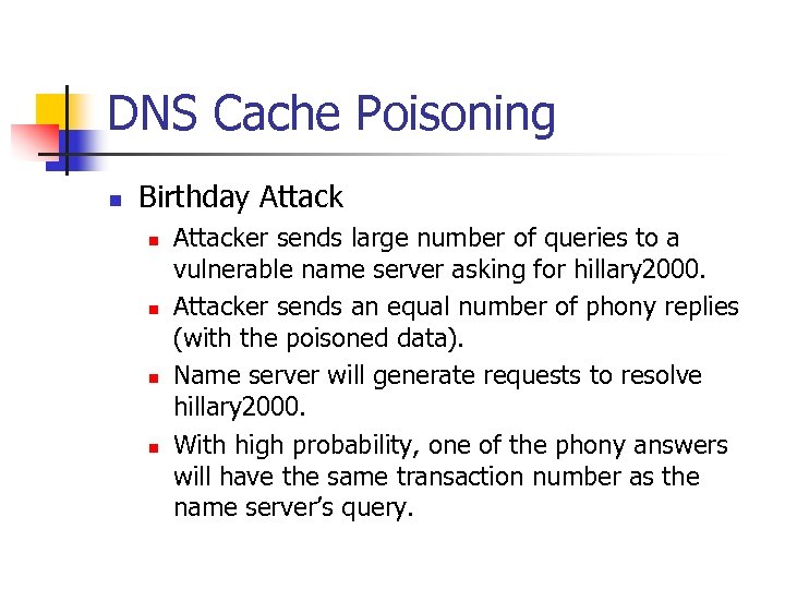 DNS Cache Poisoning n Birthday Attack n n Attacker sends large number of queries