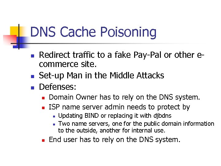 DNS Cache Poisoning n n n Redirect traffic to a fake Pay-Pal or other