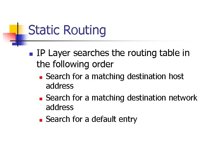 Static Routing n IP Layer searches the routing table in the following order n